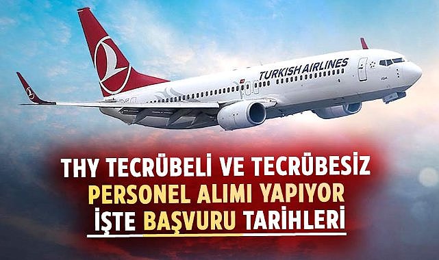 THY tecrübeli ve tecrübesiz personel alımı yapıyor! İşte Türk Hava Yolları başvuru tarihleri