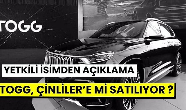 TOGG Çinliler'e mi satılıyor? O yetkili isim açıklama yaptı