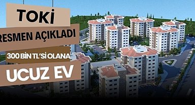 TOKİ resmen açıkladı: 300 bin TL'si olana ucuz ev