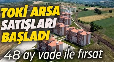 TOKİ, yüzde 25 peşinat ve 48 ay vade ile 35 ilde arsa satışına başladı