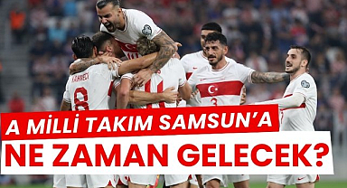 Türkiye A Milli Takımı Samsun'a ne zaman gelecek?