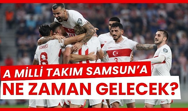 Türkiye A Milli Takımı Samsun'a ne zaman gelecek?