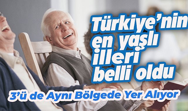 Türkiye'nin en yaşlı illeri belli oldu
