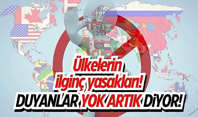Ülkelerin ilginç yasakları! Duyanlar yok artık diyor