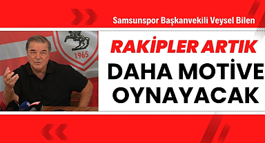 Veysel Bilen: 'Başarılı sonuçlardan sonra rakipler, Samsunspor'a daha motive sahaya çıkacak'