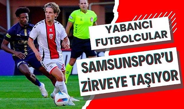 Yabancı futbolcular Samsunspor'u zirveye taşıyor