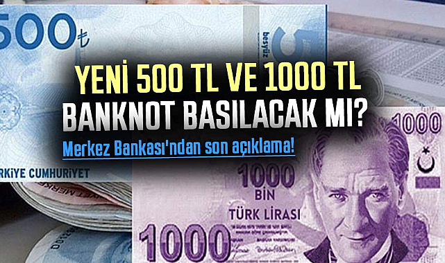 Yeni 500 TL ve 1000 TL banknot basılacak mı? Merkez Bankası'ndan yeni banknot açıklaması