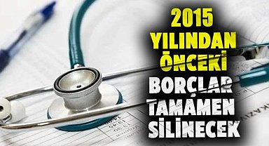 2015 yılından önceki borçlar tamamen silinecek