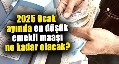 2025 Ocak ayında en düşük emekli maaşı ne kadar olacak?