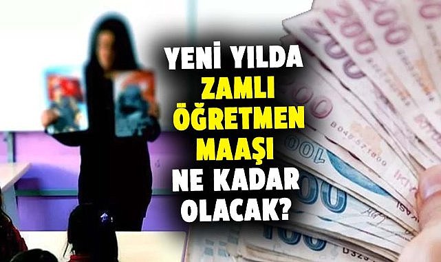 2025 yılı Ocak ayında zamlı öğretmen maaşları ne kadar olacak?