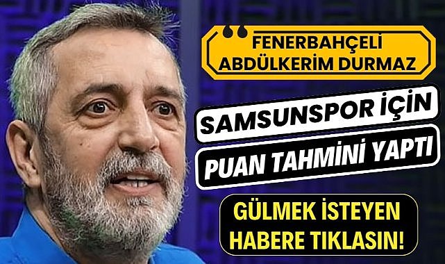Abdülkerim Durmaz'dan Samsunspor için puan tahmini