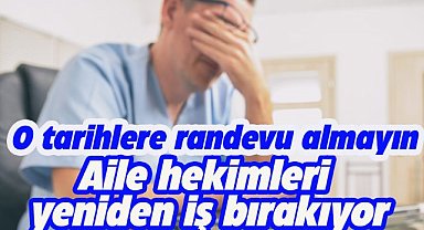 Aile hekimleri bir kez daha iş bırakıyor