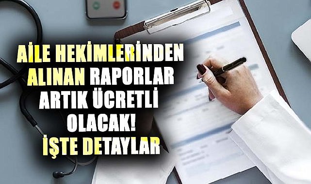 Aile hekimlerinden alınan raporlar artık ücretli olacak! İşte detaylar