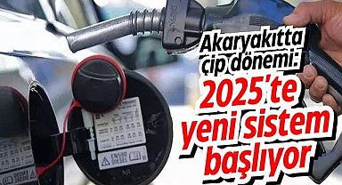 Akaryakıtta çip dönemi: 2025'te yeni sistem başlıyor