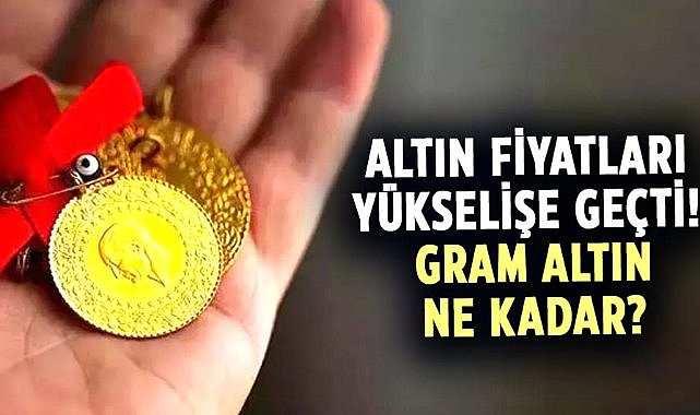 Altın fiyatları yükselişe geçti! Gram altın ne kadar?