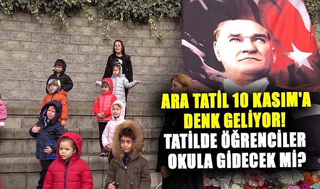 Ara tatil 10 Kasım'a denk geliyor! Tatilde öğrenciler okula gidecek mi?