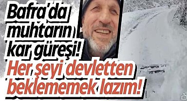 Bafra'da muhtarın kar güreşi! Her şeyi devletten beklememek lazım!