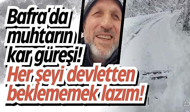 Bafra'da muhtarın kar güreşi! Her şeyi devletten beklememek lazım!