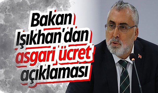 Bakan Işıkhan'dan asgari ücret açıklaması