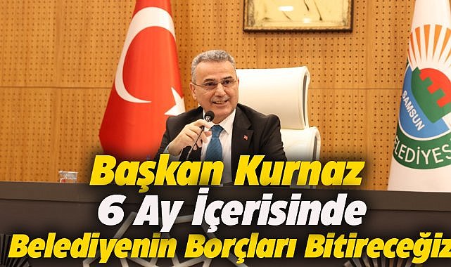 Başkan Kurnaz: 6 ay içinde belediyenin borçlarını kapatacağız