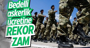 Bedelli askerlik ücretine rekor zam