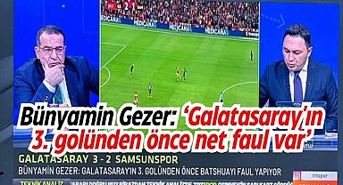 Bünyamin Gezer: ‘Galatasaray'ın 3. golünden önce net faul var’