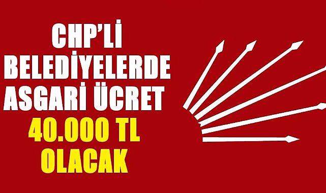 CHP’li  Belediyelerde 1 Ocak’tan itibaren asgari ücret 40.000 TL olacak