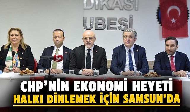 CHP’nin Ekonomi Heyeti halkı dinlemek için Samsun’da