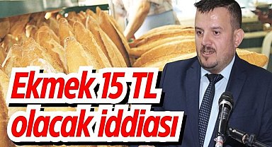 Ekmek 15 TL olacak iddiası