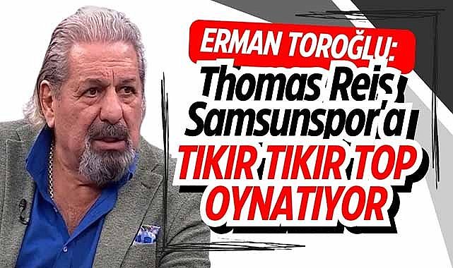 Erman Toroğlu: Thomas Reis, Samsunspor'a tıkır tıkır top oynatıyor