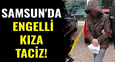 Günün en iğrenç haberi! Samsun'da engelli kıza taciz iddiasına tutuklama