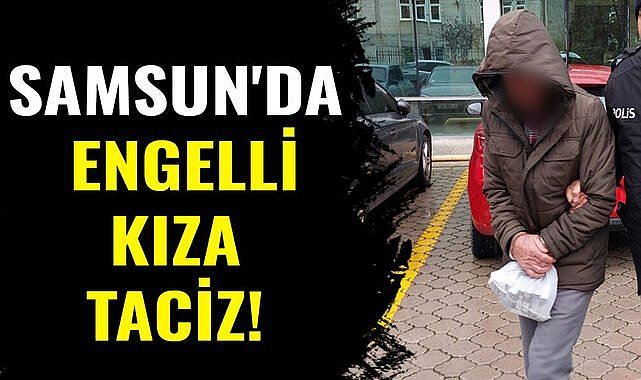 Günün en iğrenç haberi! Samsun'da engelli kıza taciz iddiasına tutuklama