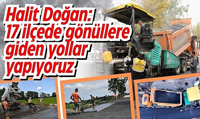 Halit Doğan: 17 ilçede gönüllere giden yollar yapıyoruz