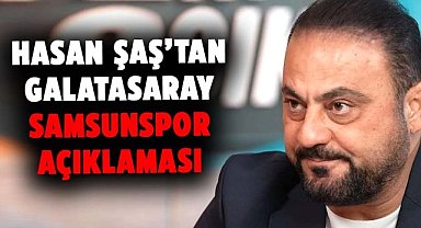 Hasan Şaş’tan Galatasaray-Samsunspor açıklaması