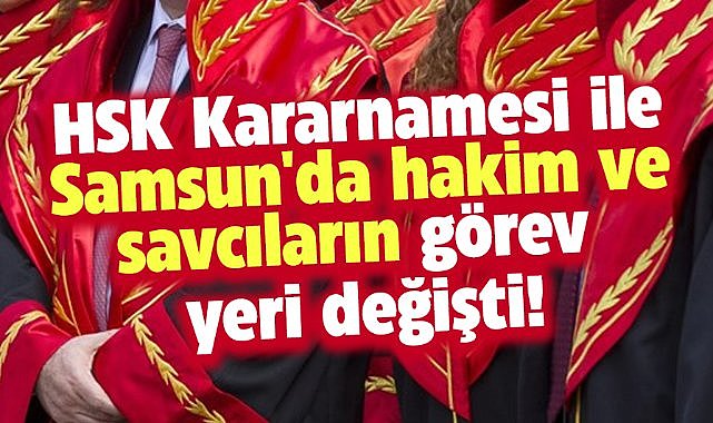 HSK Kararnamesi ile Samsun'da hakim ve savcıların  görev yeri değişti