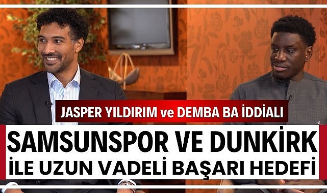 Jasper Yıldırım: 'Samsunspor ve Dunkirk ile uzun vadeli başarıyı hedefliyoruz'