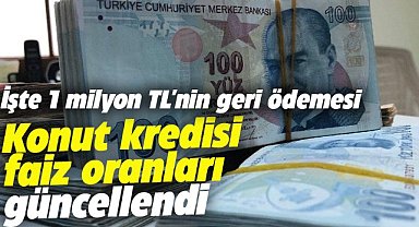 Konut kredisi faiz oranları güncellendi: 1 Milyon TL'nin geri ödemesi ne kadar?