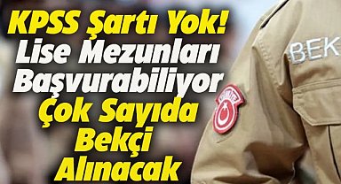 KPSS şartı yok! Lise mezunu bekçi alımları başladı