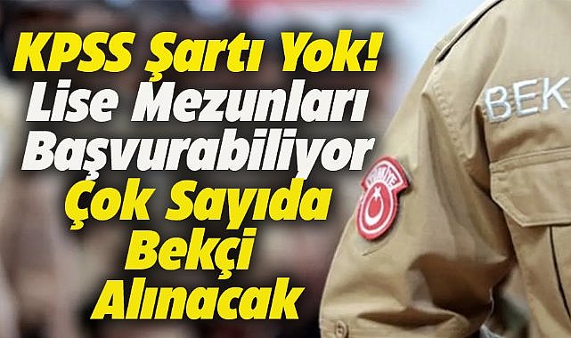 KPSS şartı yok! Lise mezunu bekçi alımları başladı
