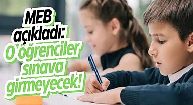 MEB açıkladı: O öğrenciler sınava girmeyecek!
