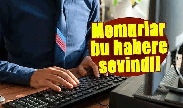 Memurlar bu habere sevindi!
