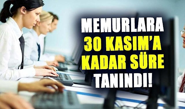 Memurlara 30 Kasım’a kadar süre tanındı!