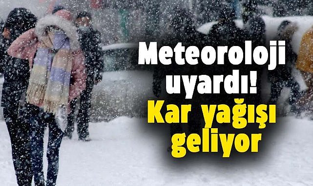 Meteoroloji uyardı! Kar yağışı geliyor