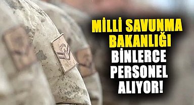 Milli Savunma Bakanlığı binlerce personel alıyor!