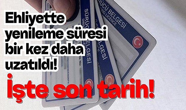 Ehliyet yenileme süresi bir kez daha uzatıldı! İşte o tarih