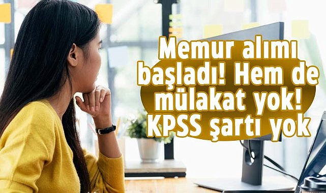 Mülakatsız memur alımı başladı! KPSS şartı yok