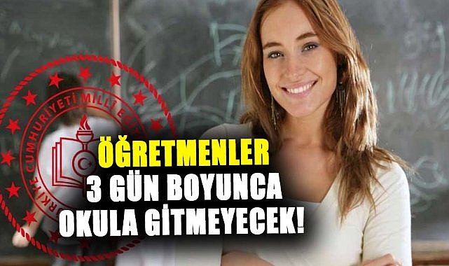 Öğretmenler 3 gün boyunca okula gitmeyecek!