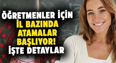 Öğretmenler için il bazında atamalar başlıyor! İşte detaylar