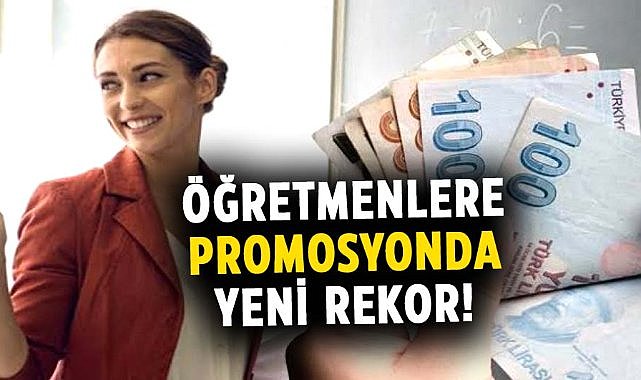 Öğretmenlere promosyonda yeni rekor!