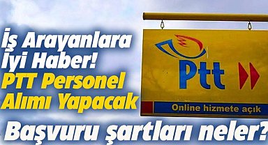 PTT personel alımı ne zaman? Başvuru şartları neler?